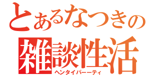 とあるなつきの雑談性活（ヘンタイパーーティ）