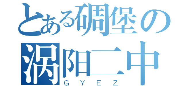 とある碉堡の涡阳二中（ＧＹＥＺ）