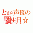 とある声優の誕生日☆（古谷徹）