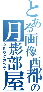 とある画像西都の月影部屋（つきかげのへや）