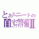 とあるニートの自宅警備Ⅱ（モリユウスケ）