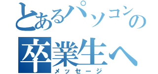 とあるパソコン部の卒業生への（メッセージ）