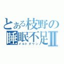 とある枝野の睡眠不足Ⅱ（メルトダウン）