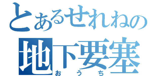 とあるせれねの地下要塞（おうち）