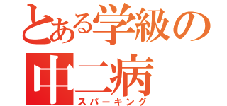 とある学級の中二病（スパーキング）