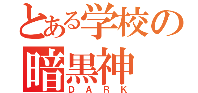 とある学校の暗黒神（ＤＡＲＫ）