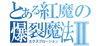 とある紅魔の爆裂魔法Ⅱ（エクスプロージョン）