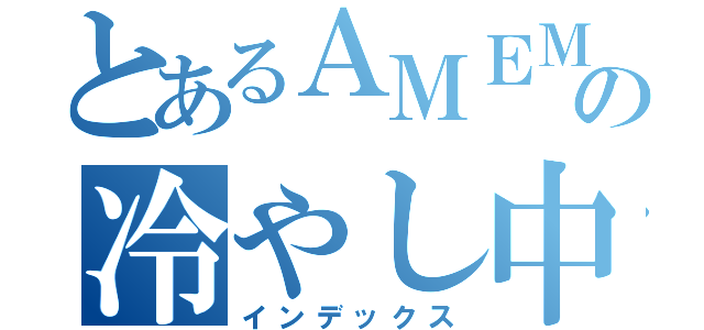 とあるＡＭＥＭＩＹＡの冷やし中華（インデックス）