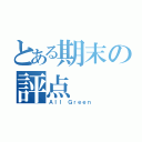 とある期末の評点（Ａｌｌ Ｇｒｅｅｎ）