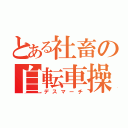 とある社畜の自転車操業（デスマーチ）