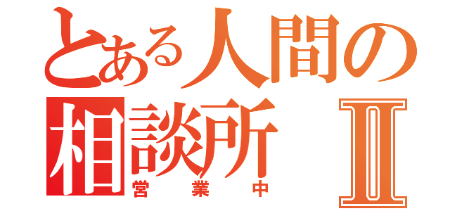 とある人間の相談所Ⅱ（営業中）