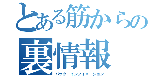 とある筋からの裏情報（バック　インフォメーション）