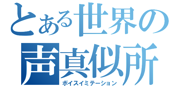 とある世界の声真似所（ボイスイミテーション）