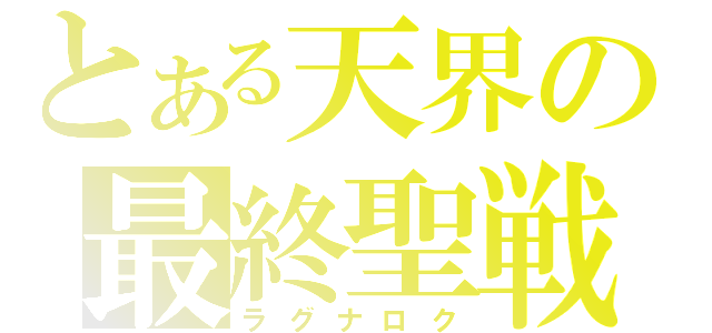 とある天界の最終聖戦（ラグナロク）