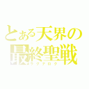 とある天界の最終聖戦（ラグナロク）