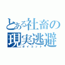 とある社畜の現実逃避（ボイコット）