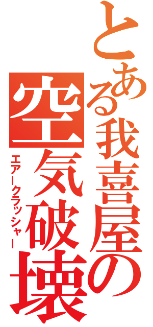 とある我喜屋の空気破壊（エアークラッシャー）