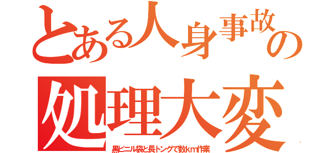 とある人身事故の処理大変（黒ビニル袋と長トングで数ｋｍ作業）