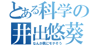 とある科学の井出悠葵（なんか男にモテそう）