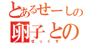 とあるせーしの卵子との合体（せっくす）