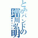 とあるバンドの増川弘明（魏足りＳと）