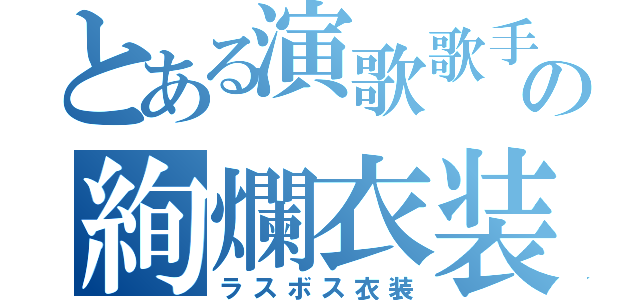 とある演歌歌手の絢爛衣装（ラスボス衣装）