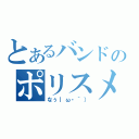 とあるバンドのポリスメソ（なぅ｜ω・｀））