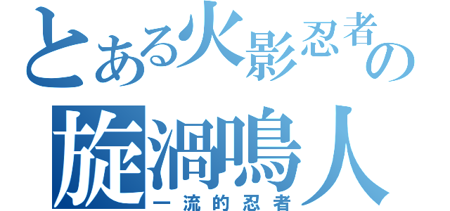 とある火影忍者の旋渦鳴人（一流的忍者）