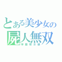 とある美少女の屍人無双（学園黙示録）