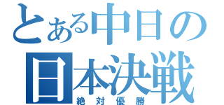 とある中日の日本決戦（絶対優勝）