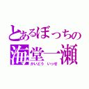 とあるぼっちの海堂一瀬（かいどう いっせ）