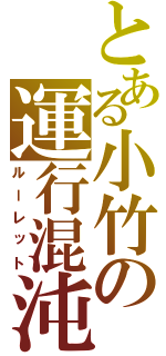 とある小竹の運行混沌（ルーレット）