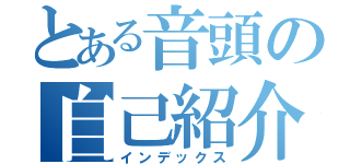 とある音頭の自己紹介（インデックス）