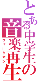 とある中学生の音楽再生（ウォークマン）