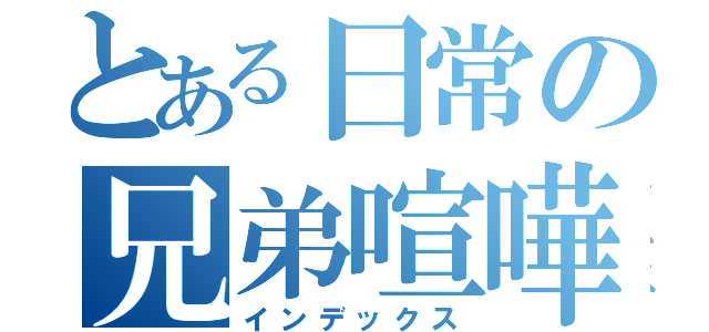 とある日常の兄弟喧嘩（インデックス）