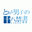 とある男子の十八禁書（えろ本日記）