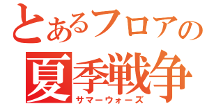 とあるフロアの夏季戦争（サマーウォーズ）