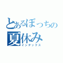 とあるぼっちの夏休み（インデックス）