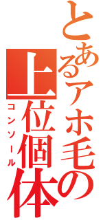 とあるアホ毛の上位個体（コンソール）