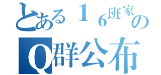 とある１６班家长のＱ群公布（）