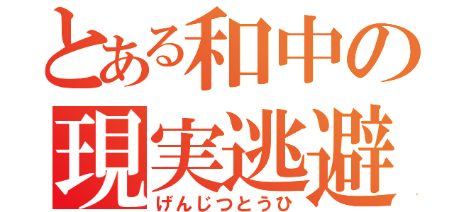 とある和中の現実逃避（げんじつとうひ）