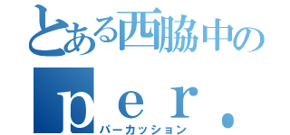 とある西脇中のｐｅｒ．（パーカッション）