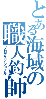 とある海域の職人釣師Ⅱ（プロフェッショナル）