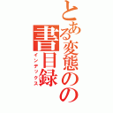 とある変態のの書目録（インデックス）