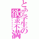 とある学生の欲求不満（アラオユウジ）