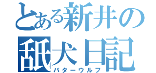 とある新井の舐犬日記（バターウルフ）