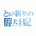 とある新井の舐犬日記（バターウルフ）