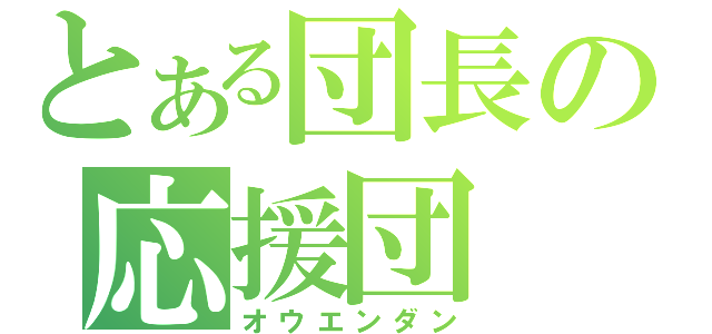 とある団長の応援団（オウエンダン）