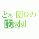 とある団長の応援団（オウエンダン）