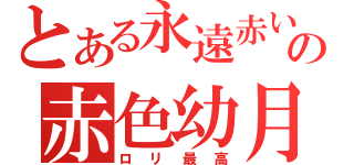 とある永遠赤い幼き月の赤色幼月（ロリ最高）